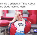 When He Constantly Talks About Some Dude Named Gym classick memes