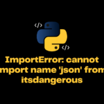 Solved ImportError Cannot Import Name json From Itsdangerous